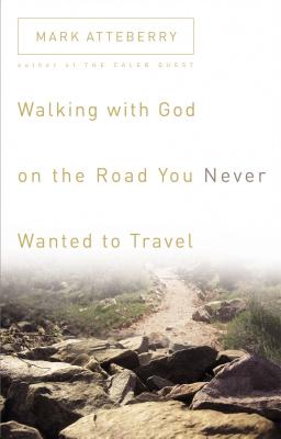 Walking with God on the Road You Never Wanted to Travel - Atteberry, Mark