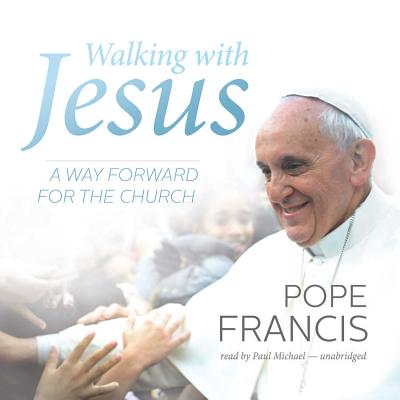 Walking with Jesus: A Way Forward for the Church - Pope Francis, and Michael, Paul (Read by)