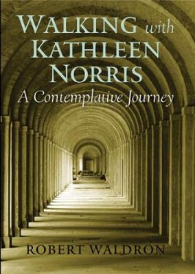 Walking with Kathleen Norris: A Contemplative Journey - Waldron, Robert