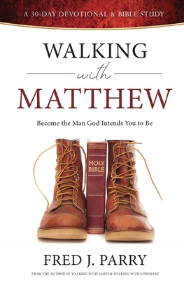 Walking With Matthew: Become The Man God Intended You To Be - Parry, Fred J