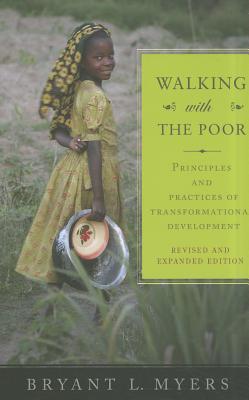 Walking with the Poor: Principles and Practices of Transformational Development (Revised, Expanded) - Myers, Bryant L