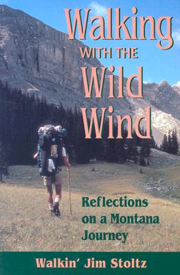 Walking with the Wild Wind: Reflections on a Montana Journey - Stoltz, Walkin' Jim