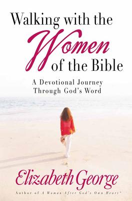 Walking with the Women of the Bible: A Devotional Journey Through God's Word - George, Elizabeth