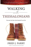 Walking With Thessalonians: Become The Man God Intended You To Be