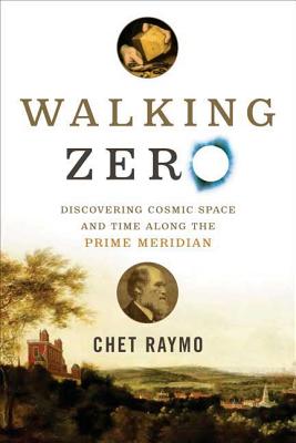 Walking Zero: Discovering Cosmic Space and Time Along the Prime Meridian - Raymo, Chet