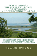 Walks Among The Pines and Ponds Of Plymouth And Surrounding Areas: Easy Hikes in and around the Plymouth, MA, area