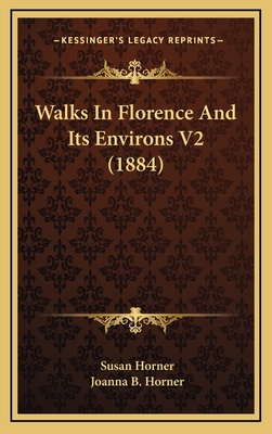 Walks in Florence and Its Environs V2 (1884) - Horner, Susan, Dr., and Horner, Joanna B