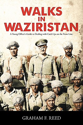 Walks in Waziristan: A Young Officer's Guide to Dealing with Cock-Ups on the Front Line. - Reed, Graham F.