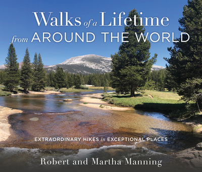Walks of a Lifetime from Around the World: Extraordinary Hikes in Exceptional Places - Manning, Robert, and Manning, Martha