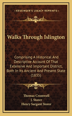 Walks Through Islington: Comprising a Historical and Descriptive Account of That Extensive and Important District, Both in Its Ancient and Present State (1835) - Cromwell, Thomas, and Storer, J (Illustrator), and Storer, Henry Sargant (Illustrator)