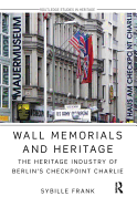 Wall Memorials and Heritage: The Heritage Industry of Berlin's Checkpoint Charlie
