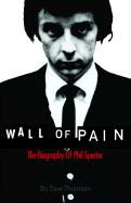 Wall of Pain: The Biography of Phil Spector