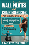 Wall Pilates and Chair Exercises for Seniors Over 50: 28 Days Easy Low Impact Workouts to Strengthen and Improves Flexibility, Posture and Balance
