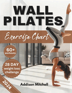 Wall Pilates Exercise Charts: Quick and easy step by step workout guide to improve your flexibility, posture, mobility, strength and balance for seniors, women and beginners
