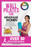 Wall Pilates for Menopause Women: 28-Day Challenge Over 50 illustrated, step-by-step exercises for beginners and seniors to achieve flexibility and balance