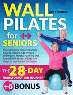 Wall Pilates for Seniors: Discover Gentle Power, Effortless Balance Mastery, Age-Defying Techniques, Mindful Harmony and Radiant Well-Being Through The Magic of Wall Pilates for Seniors