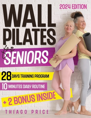 Wall Pilates for Seniors: The Ultimate Senior-Friendly Guide for Enhancing Balance, Mobility, and Weight Loss with Illustrated 10-Minute Daily Routines Includes a 28-Day Training Program - Price, Thiago