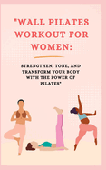 "Wall Pilates Workout for Women: Strengthen, Tone, and Transform Your Body with the Power of Pilates"