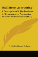 Wall Street Accounting: A Description Of The Business Of Brokerage, Its Accounting Records And Procedure (1921)