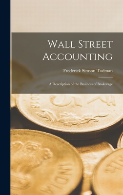 Wall Street Accounting: A Description of the Business of Brokerage - Todman, Frederick Simson