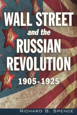 Wall Street and the Russian Revolution: 1905-1925 - Spence, Richard B