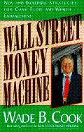 Wall Street Money Machine: New and Incredible Strategies for Cash Flow and Wealth Enhancement - Cook, Wade B