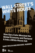 Wall Street's White House: How Gary Cohn Wrecked the Global Economy and Parlayed It Into a White House Job