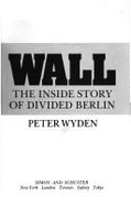Wall: The Inside Story of Divided Berlin - Wyden, Peter