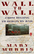 Wall to Wall: From Beijing to Berlin by Rail - Morris, Mary McGarry