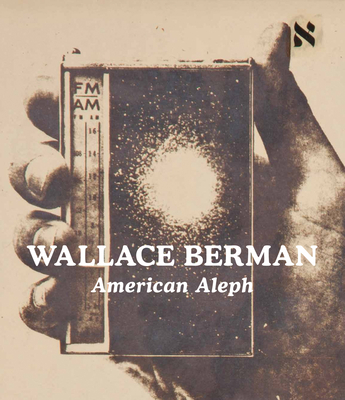 Wallace Berman: American Aleph - Berman, Wallace, and Berman, Tosh (Introduction by), and Bohn-Spector, Claudia (Contributions by)