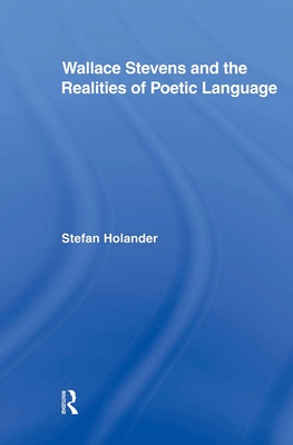 Wallace Stevens and the Realities of Poetic Language - Holander, Stefan