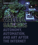 Walled Gardens: Autonomy, Automation, and Art After the Internet