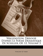 Wallenstein: Trilogie D'Apres Le Poeme Dramatique de Schiller. Op. 12, Volume 3 - Primary Source Edition