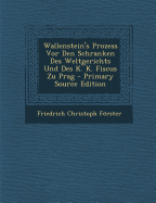 Wallenstein's Prozess VOR Den Schranken Des Weltgerichts Und Des K. K. Fiscus Zu Prag