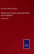 Wallfahrt durch's Leben vom Baseler Frieden bis zur Gegenwart: Sechster Band