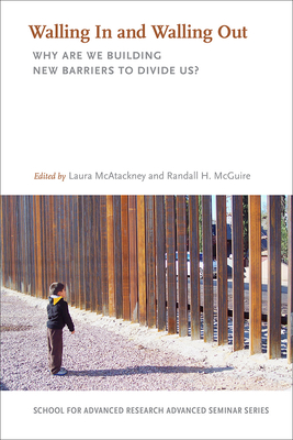 Walling In and Walling Out: Why Are We Building New Barriers to Divide Us? - McAtackney, Laura (Editor), and McGuire, Randall H. (Editor)