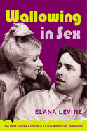 Wallowing in Sex: The New Sexual Culture of 1970s American Television