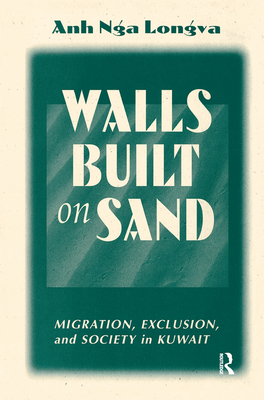 Walls Built On Sand: Migration, Exclusion, And Society In Kuwait - Longva, Anh Nga