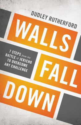 Walls Fall Down: 7 Steps from the Battle of Jericho to Overcome Any Challenge - Rutherford, Dudley