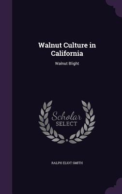 Walnut Culture in California: Walnut Blight - Smith, Ralph Eliot