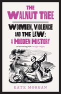 Walnut Tree Pb: Women, Violence and the Law - A Hidden History