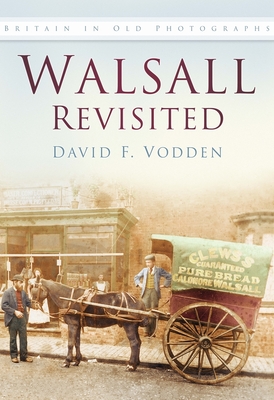 Walsall Revisited: Britain In Old Photographs - Vodden, David F