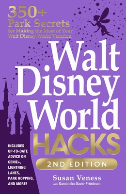 Walt Disney World Hacks, 2nd Edition: 350+ Park Secrets for Making the Most of Your Walt Disney World Vacation - Veness, Susan, and Davis-Friedman, Samantha