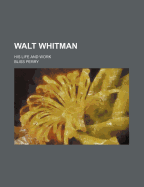 Walt Whitman: his life and work