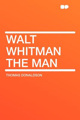 Walt Whitman the Man - Donaldson, Thomas