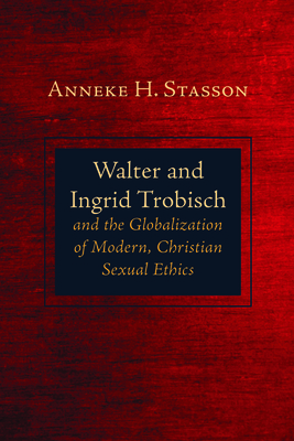 Walter and Ingrid Trobisch and the Globalization of Modern, Christian Sexual Ethics - Stasson, Anneke H