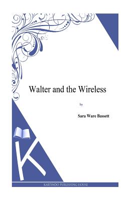 Walter and the Wireless - Bassett, Sara Ware