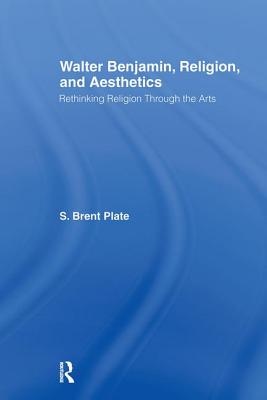 Walter Benjamin, Religion and Aesthetics: Rethinking Religion through the Arts - Plate, S Brent