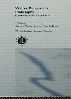 Walter Benjamin's Philosophy: Destruction and Experience - Benjamin, Andrew (Editor), and Osborne, Peter (Editor)
