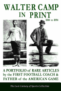 Walter Camp in Print: A Portfolio of Rare Articles by the First Football Coach & Father of the American Game